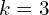 k=3